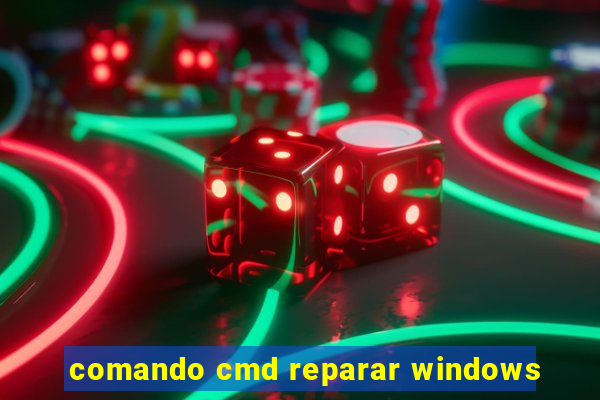 comando cmd reparar windows